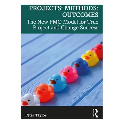 "Projects: Methods: Outcomes: The New Pmo Model for True Project and Change Success" - "" ("Tayl