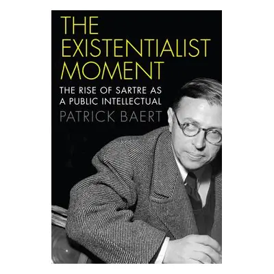 "The Existentialist Moment: The Rise of Sartre as a Public Intellectual" - "" ("Baert Patrick")