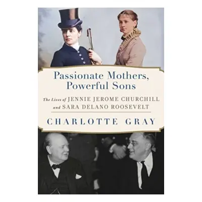 "Passionate Mothers, Powerful Sons" - "The Lives of Jennie Jerome Churchill and Sara Delano Roos