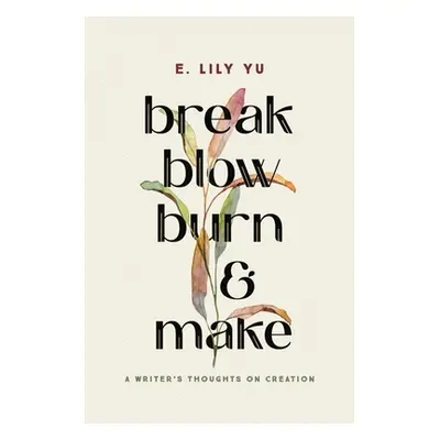 "Break, Blow, Burn, and Make: A Writer's Thoughts on Creation" - "" ("Yu E. Lily")