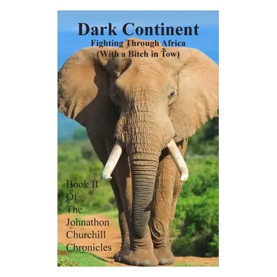 "Dark Continent: Fighting Through Africa (With a Bitch in Tow)" - "" ("Churchill Johnathon")