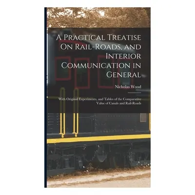 "A Practical Treatise On Rail-Roads, and Interior Communication in General: With Original Experi