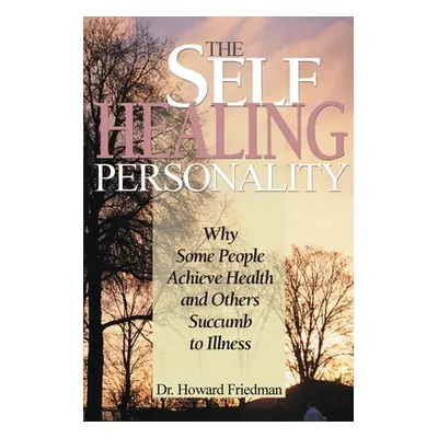 "The Self-Healing Personality: Why Some People Achieve Health and Others Succumb to Illness" - "