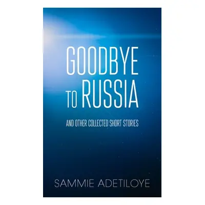 "Goodbye to Russia: And Other Collected Short Stories" - "" ("Adetiloye Sammie")