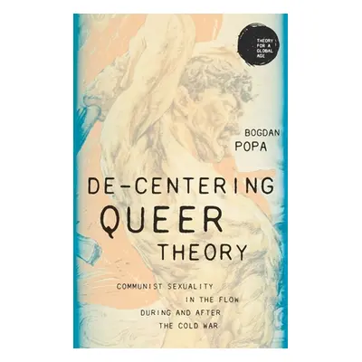 "De-Centering Queer Theory: Communist Sexuality in the Flow During and After the Cold War" - "" 