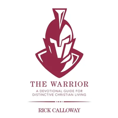 "The Warrior: A Devotional Guide for Distinctive Christian Living" - "" ("Calloway Rick")