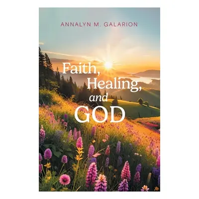 "Faith, Healing, and God" - "" ("Galarion Annalyn M.")