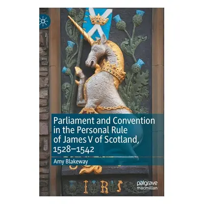 "Parliament and Convention in the Personal Rule of James V of Scotland, 1528-1542" - "" ("Blakew