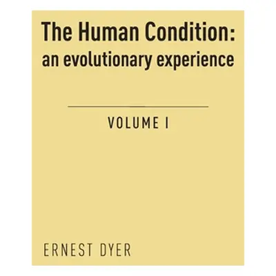 "The Human Condition (Volume 1): an evolutionary experience" - "" ("Dyer Ernest")