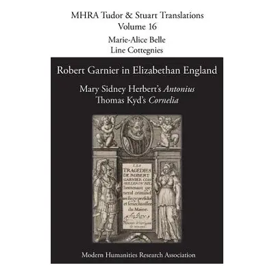 "Robert Garnier in Elizabethan England: Mary Sidney Herbert's 'Antonius' and Thomas Kyd's 'Corne