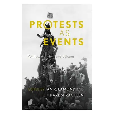 "Protests as Events: Politics, Activism and Leisure" - "" ("Lamond Ian R.")