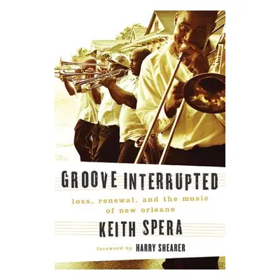 "Groove Interrupted: Loss, Renewal, and the Music of New Orleans" - "" ("Spera Keith")