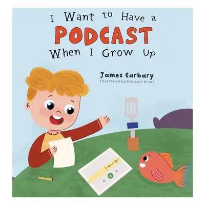 "I Want to Have a Podcast When I Grow Up" - "" ("Carbary James")