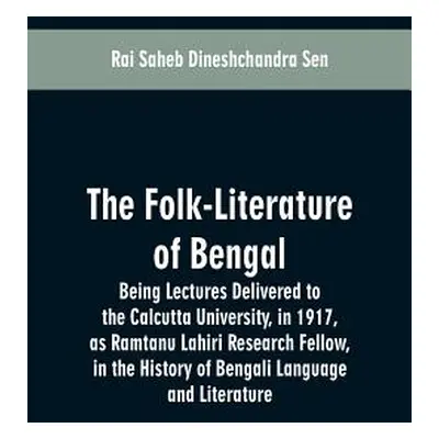 "The Folk-Literature of Bengal: Being Lectures Delivered to the Calcutta University, in 1917, as