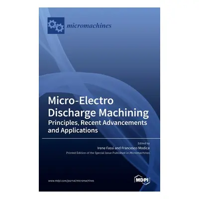 "Micro-Electro Discharge Machining: Principles, Recent Advancements and Applications" - "" ("Fas