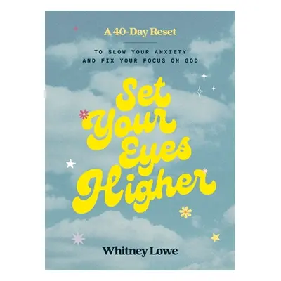 "Set Your Eyes Higher: A 40-Day Reset to Slow Your Anxiety and Fix Your Focus on God (a Devotion