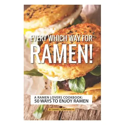 "Every Which Way for Ramen!: A Ramen Lovers Cookbook: 50 Ways to Enjoy Ramen" - "" ("Humphreys D