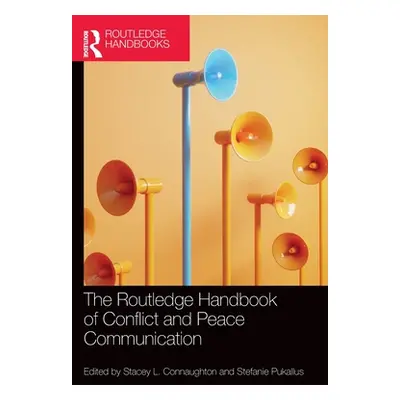 "The Routledge Handbook of Conflict and Peace Communication" - "" ("Connaughton Stacey L.")