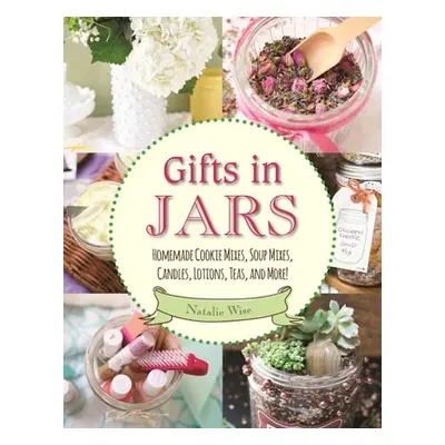 "Gifts in Jars: Homemade Cookie Mixes, Soup Mixes, Candles, Lotions, Teas, and More!" - "" ("Wis