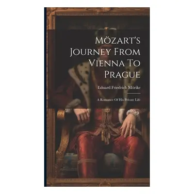 "Mzart's Journey From Vienna To Prague: A Romance Of His Private Life" - "" ("Mrike Eduard Fried