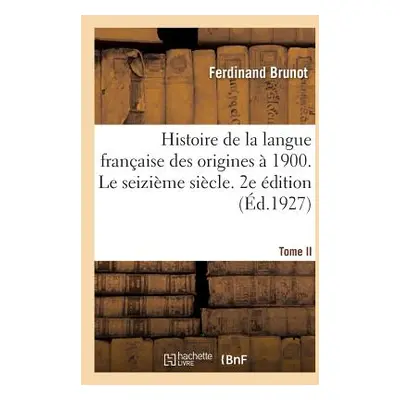 "Histoire de la Langue Franaise Des Origines 1900. Tome II. Le Seizime Sicle. 2e dition" - "" (