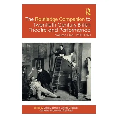 "The Routledge Companion to Twentieth Century British Theatre and Performance: Volume One: 1900-