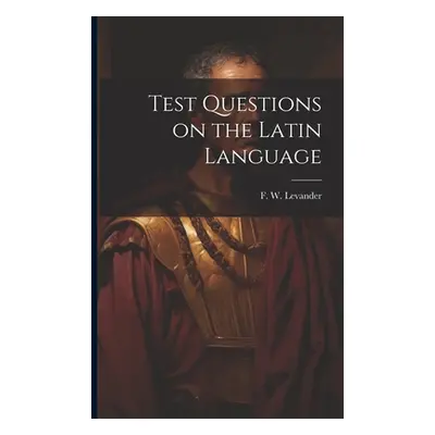 "Test Questions on the Latin Language" - "" ("Levander F. W.")