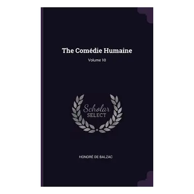 "The Comdie Humaine; Volume 10" - "" ("Balzac Honor de")