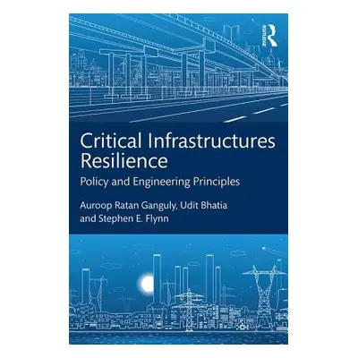 "Critical Infrastructures Resilience: Policy and Engineering Principles" - "" ("Ganguly Auroop R