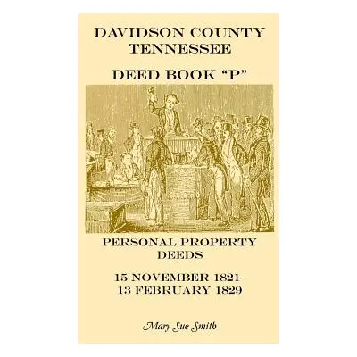 "Davidson County Tennessee Deed Book P: Personal Property Deeds, 15 Nov. 1821-13 Feb. 1829" - ""