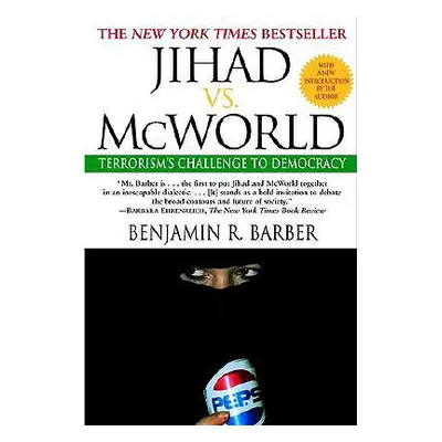 "Jihad vs. McWorld: Terrorism's Challenge to Democracy" - "" ("Barber Benjamin")