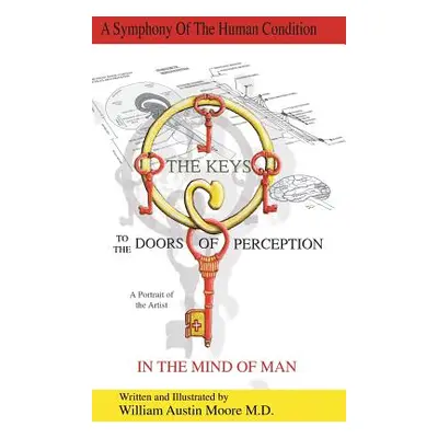 "THE KEYS to the DOORS OF PERCEPTION: A Portrait of the Artist IN THE MIND OF MAN" - "" ("Moore 