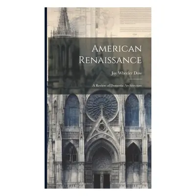 "American Renaissance: A Review of Domestic Architecture" - "" ("Dow Joy Wheeler")