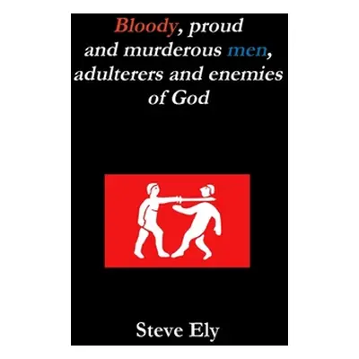 "Bloody, proud and murderous men, adulterers and enemies of God" - "" ("Ely Steve")