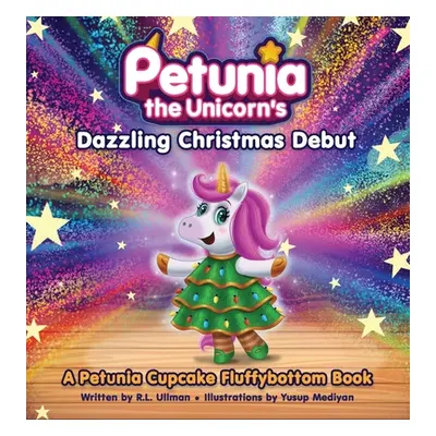 "Petunia the Unicorn's Dazzling Christmas Debut" - "" ("Ullman R. L.")