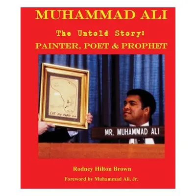 "MUHAMMAD ALI - The Untold Story: Painter, Poet & Prophet" - "" ("Brown Rodney Hilton")