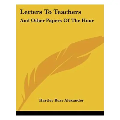 "Letters To Teachers: And Other Papers Of The Hour" - "" ("Alexander Hartley Burr")