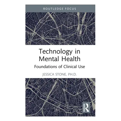 "Technology in Mental Health: Foundations of Clinical Use" - "" ("Stone Jessica")