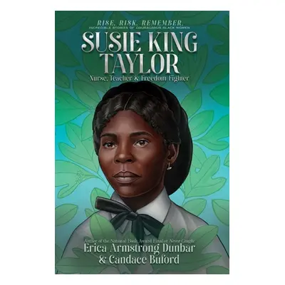 "Susie King Taylor: Nurse, Teacher & Freedom Fighter" - "" ("Dunbar Erica Armstrong")