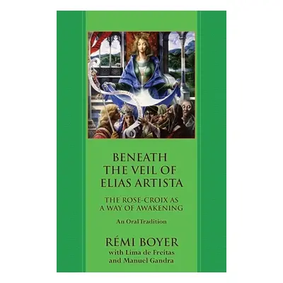 "Beneath the Veil of Elias Artista: The Rose-Croix as a Way of Awakening: An Oral Tradition" - "