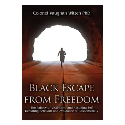 "Black Escape from Freedom: The Fallacy of Victimism, and Resulting Self Defeating Behavior and 