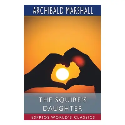 "The Squire's Daughter (Esprios Classics)" - "" ("Marshall Archibald")