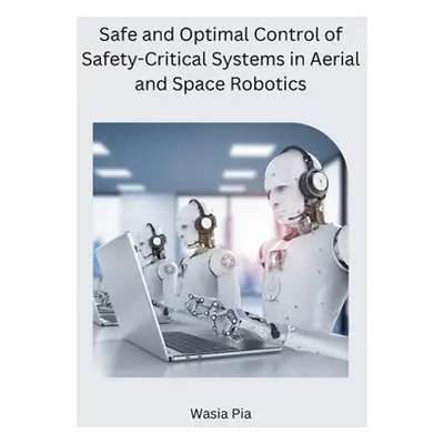 "Safe and Optimal Control of Safety-Critical Systems in Aerial and Space Robotics" - "" ("Wasia 