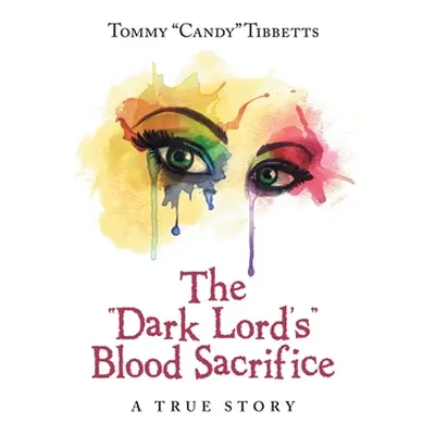 "The Dark Lord'S Blood Sacrifice: A True Story" - "" ("Tibbetts Tommy")