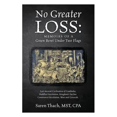 "No Greater Loss: Memoirs of a Green Beret Under Two Flags: Lost Ancient Civilization of Cambodi