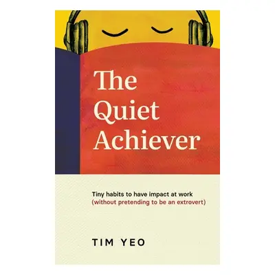 "The Quiet Achiever: Tiny habits to have impact at work without pretending to be an extrovert" -