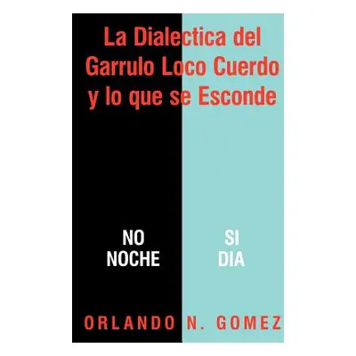 "La Dialectica del Garrulo Loco Cuerdo y Lo Que Se Esconde" - "" ("Gomez Orlando N.")