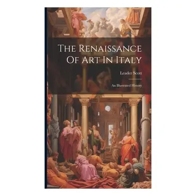 "The Renaissance Of Art In Italy: An Illustrated History" - "" ("Scott Leader")