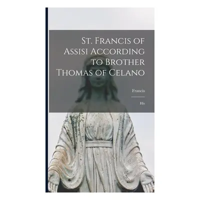 "St. Francis of Assisi According to Brother Thomas of Celano: His" - "" ("Francis")