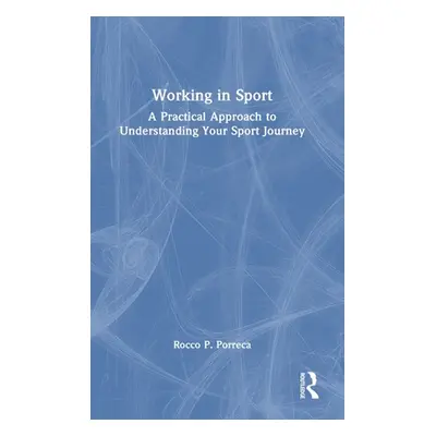 "Working in Sport: A Practical Approach to Understanding Your Sport Journey" - "" ("Porreca Rocc